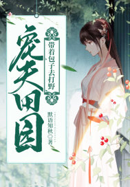宠夫田园:带着包子去打野 宠夫田园:带着包子去打野