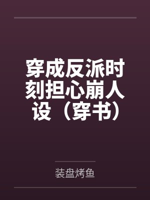 穿成反派时刻担心崩人设（穿书）