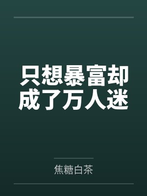 只想暴富却成了万人迷