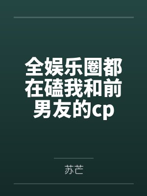 全娱乐圈都在磕我和前男友的cp