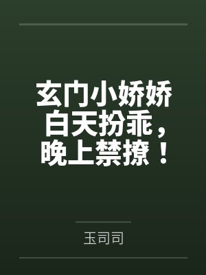 玄门小娇娇白天扮乖，晚上禁撩！
