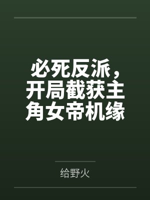 必死反派，开局截获主角女帝机缘