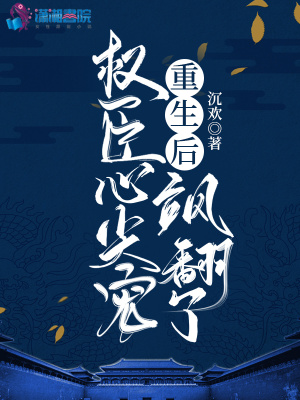 重生后,权臣心尖宠飒翻了 重生后,权臣心尖宠飒翻了