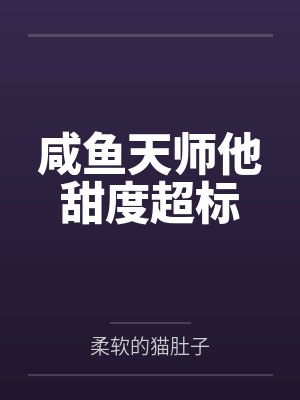 咸鱼天师他甜度超标 咸鱼天师他甜度超标