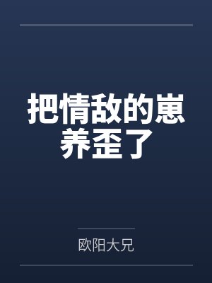把情敌的崽养歪了 把情敌的崽养歪了