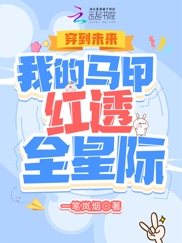 穿到未来:我的马甲红透全星际 穿到未来:我的马甲红透全星际
