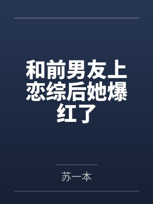 和前男友上恋综后她爆红了 和前男友上恋综后她爆红了