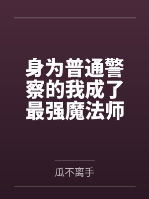 身为普通警察的我成了最强魔法师 身为普通警察的我成了最强魔法师