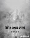 僵祖游玩万界 僵祖游玩万界