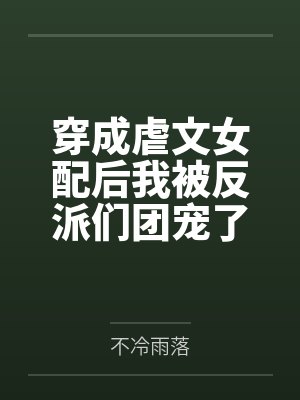 穿成虐文女配后我被反派们团宠了