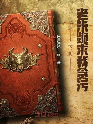 大明:老朱跪求我贪污! 大明:老朱跪求我贪污!