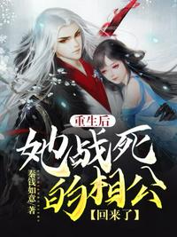 重生后她战死的相公回来了 重生后她战死的相公回来了