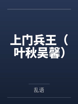 上门兵王（叶秋吴馨）