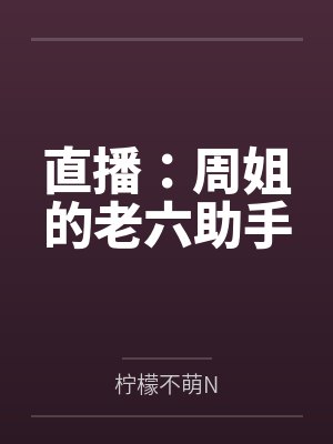直播：周姐的老六助手