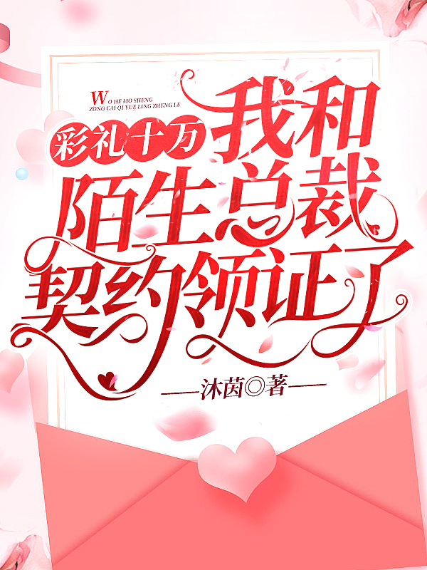 彩礼十万,我和陌生总裁契约领证了 彩礼十万,我和陌生总裁契约领证了