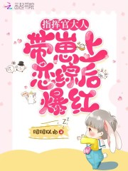 指挥官大人带崽上恋综后爆红 指挥官大人带崽上恋综后爆红