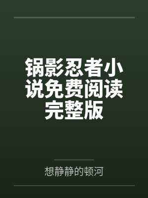 锅影忍者小说免费阅读完整版