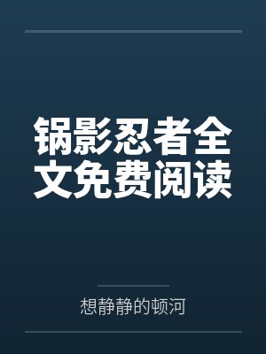 锅影忍者全文免费阅读