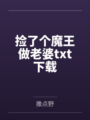 捡了个魔王做老婆txt下载 捡了个魔王做老婆txt下载