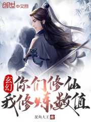 玄幻:你们修仙我修炼数值 玄幻:你们修仙我修炼数值