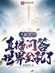 斗破苍穹:直播问答,世界全乱了 斗破苍穹:直播问答,世界全乱了