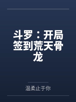 斗罗:开局签到荒天骨龙 斗罗:开局签到荒天骨龙