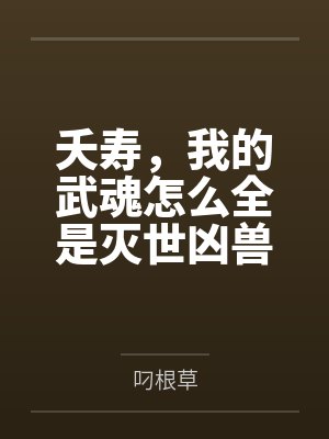 夭寿,我的武魂怎么全是灭世凶兽 夭寿,我的武魂怎么全是灭世凶兽