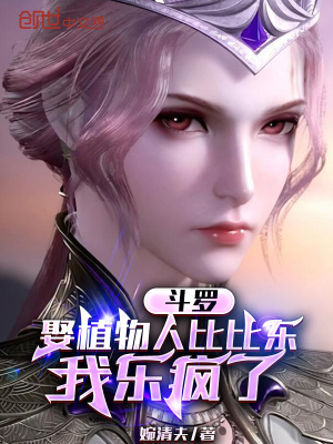 斗罗:娶植物人比比东,我乐疯了 斗罗:娶植物人比比东,我乐疯了
