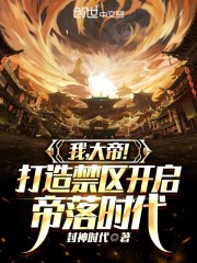 我!大帝!打造禁区开启帝落时代 我!大帝!打造禁区开启帝落时代
