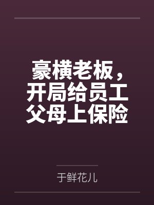 豪横老板，开局给员工父母上保险