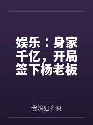 娱乐：身家千亿，开局签下杨老板