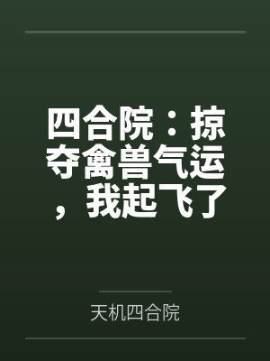 四合院:掠夺禽兽气运,我起飞了 四合院:掠夺禽兽气运,我起飞了