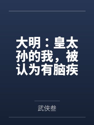 大明:皇太孙的我,被认为有脑疾 大明:皇太孙的我,被认为有脑疾