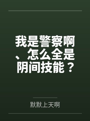 我是警察啊、怎么全是阴间技能? 我是警察啊、怎么全是阴间技能?