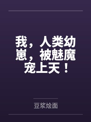 我,人类幼崽,被魅魔宠上天! 我,人类幼崽,被魅魔宠上天!
