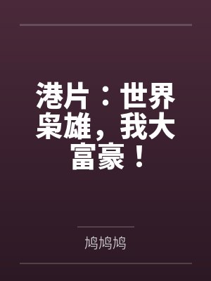港片:世界枭雄,我大富豪! 港片:世界枭雄,我大富豪!