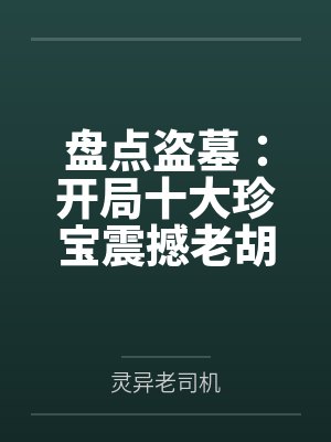 盘点盗墓:开局十大珍宝震撼老胡 盘点盗墓:开局十大珍宝震撼老胡