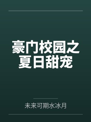 豪门校园之夏日甜宠 豪门校园之夏日甜宠