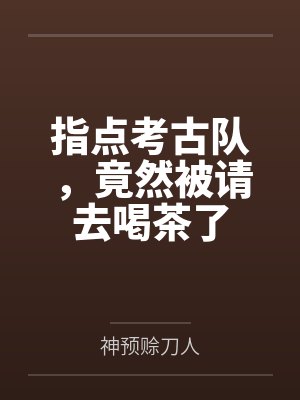 指点考古队,竟然被请去喝茶了 指点考古队,竟然被请去喝茶了
