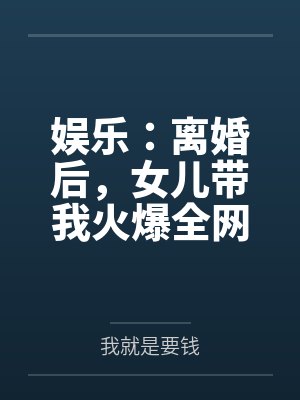 娱乐：离婚后，女儿带我火爆全网