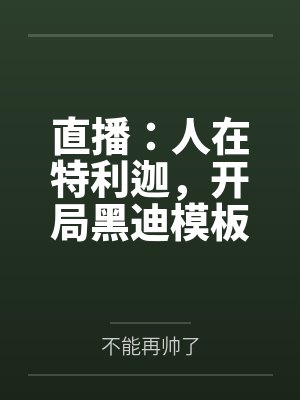 直播:人在特利迦,开局黑迪模板 直播:人在特利迦,开局黑迪模板