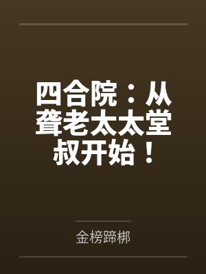 四合院:从聋老太太堂叔开始! 四合院:从聋老太太堂叔开始!