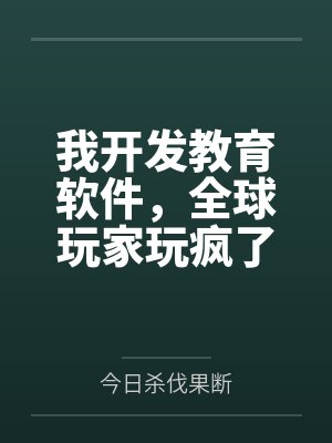 我开发教育软件,全球玩家玩疯了 我开发教育软件,全球玩家玩疯了