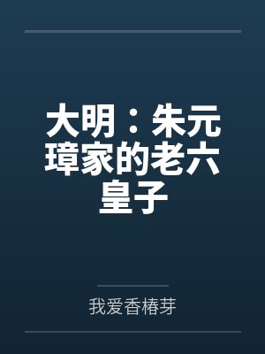 大明：朱元璋家的老六皇子