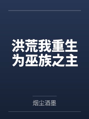 洪荒我重生为巫族之主 洪荒我重生为巫族之主