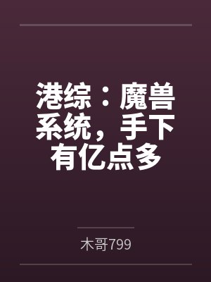 港综:魔兽系统,手下有亿点多 港综:魔兽系统,手下有亿点多