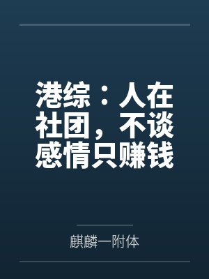 港综:人在社团,不谈感情只赚钱 港综:人在社团,不谈感情只赚钱