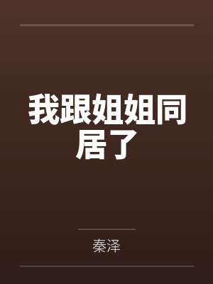 我跟姐姐同居了 我跟姐姐同居了