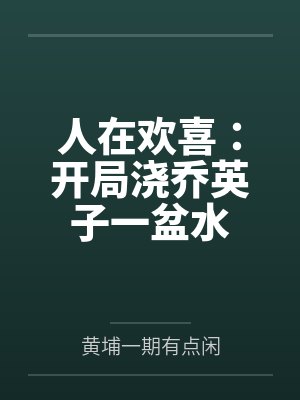 人在欢喜:开局浇乔英子一盆水 人在欢喜:开局浇乔英子一盆水