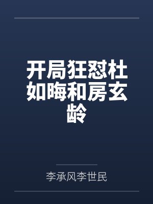 开局狂怼杜如晦和房玄龄 开局狂怼杜如晦和房玄龄